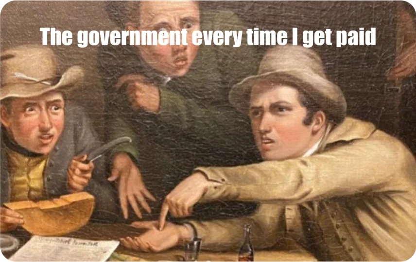 The government every time I get paid