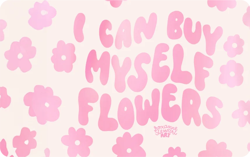 I can buy myself flowers