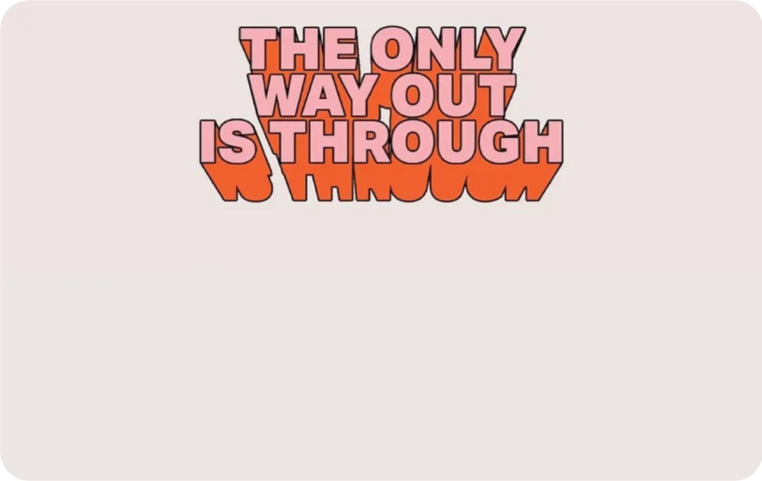 The Only Way Out Is Through