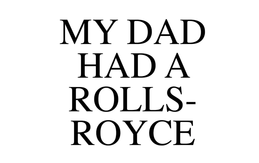 My Dad Had A Rolls-Royce