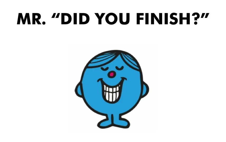 Mr. Did You Finish?