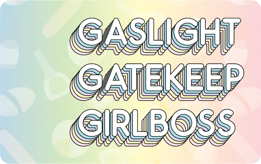 Gaslight Gatekeep Girlboss