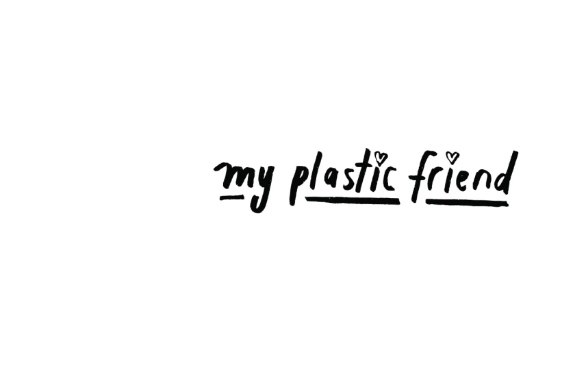 My Plastic Friend