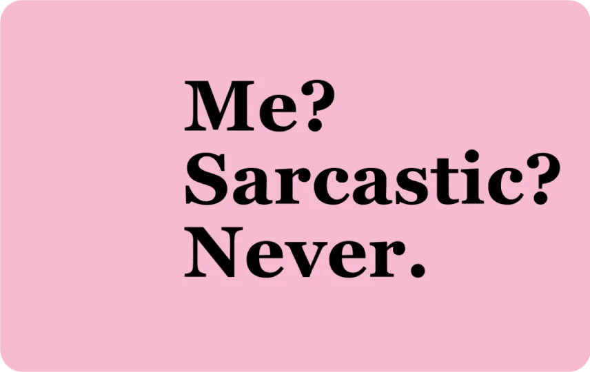 Me? Sarcarstic?