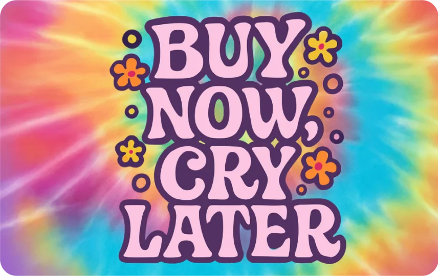 Buy Now Cry Later