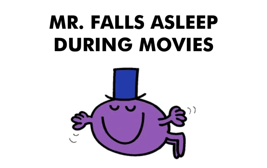 Mr. Falls Asleep During Movies