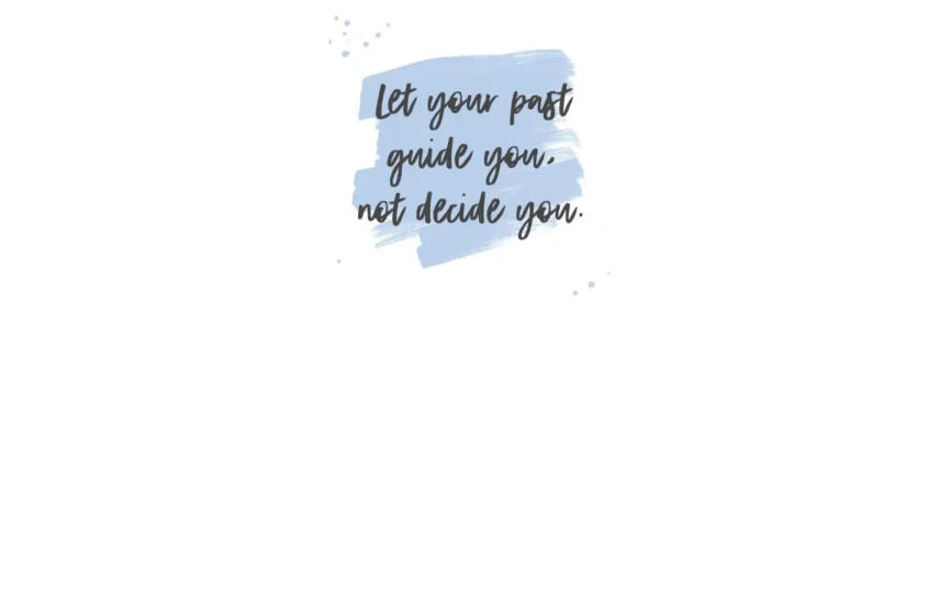 Let Your Past Guide You