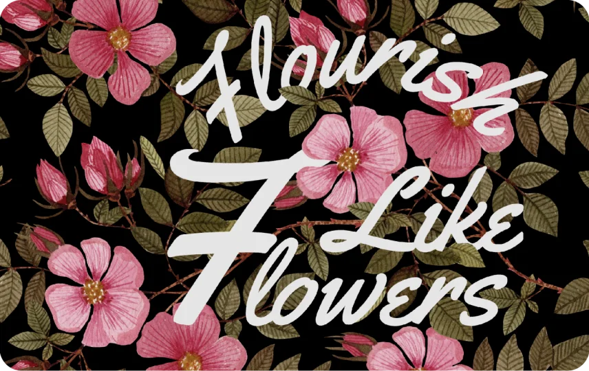 Flourish Like Flowers