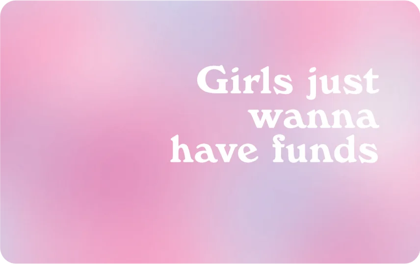 Girl Just Wanna Have Funds