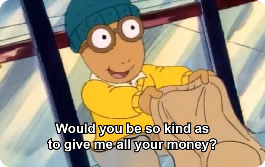 Give me all your money