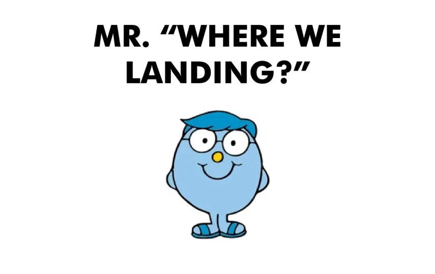 Mr. Where We Landing?