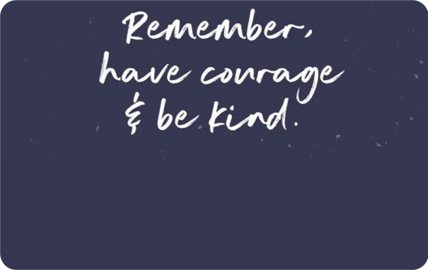 Have Courage & Be Kind