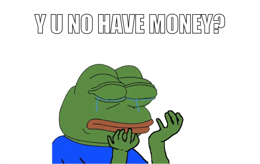 Y u no have money?
