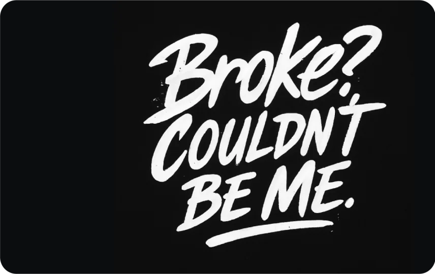 Broke? Couldn't Be Me