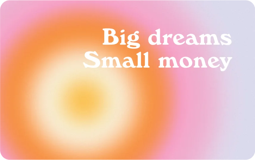 Big Dreams, Small Money